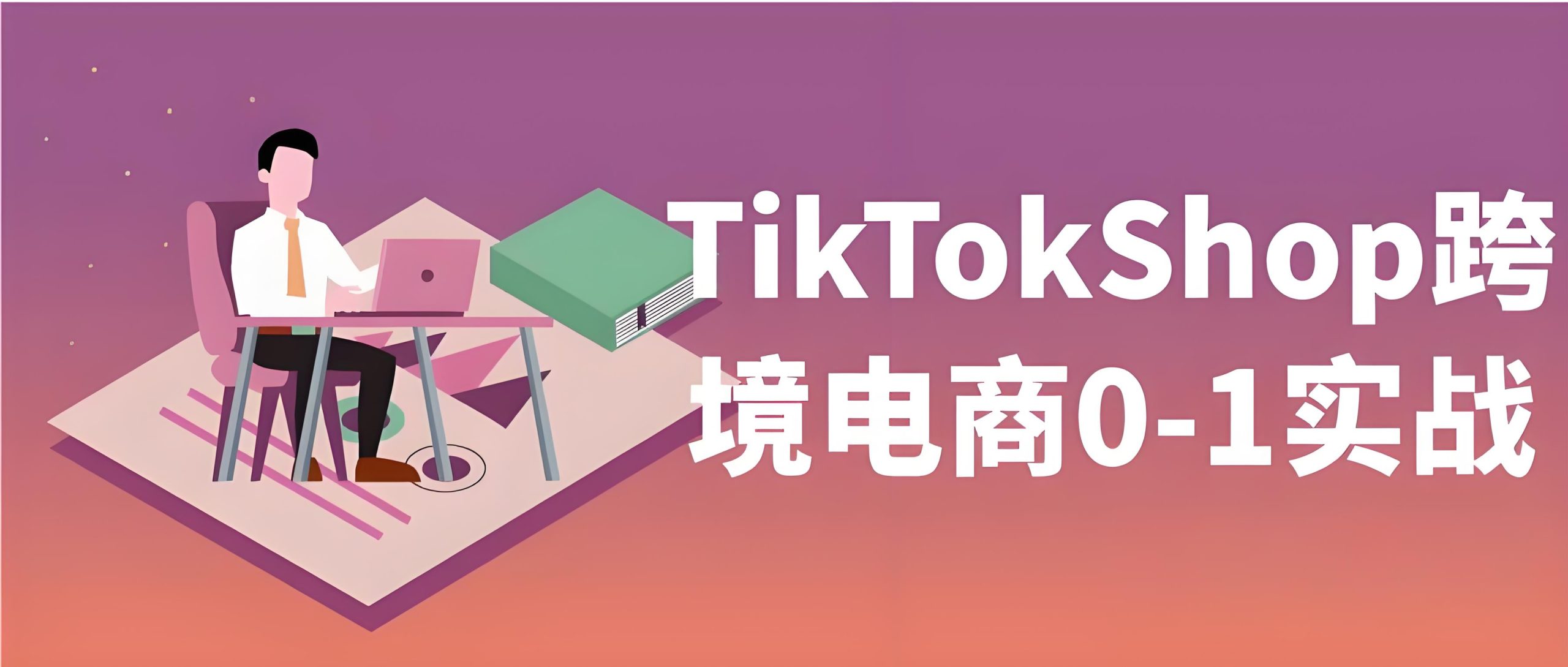 TikTokShop跨境电商0-1实战-全旗论坛