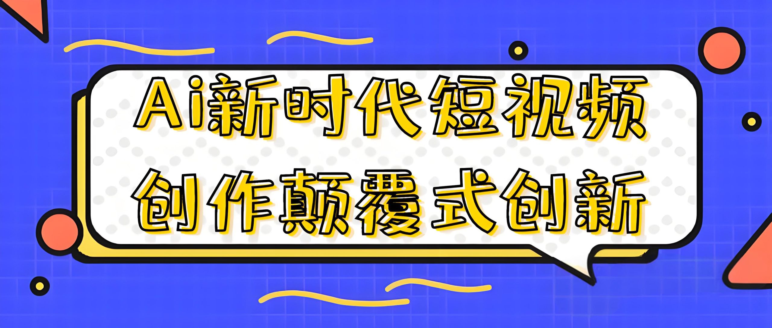  Ai新时代短视频创作颠覆式创新-全旗论坛