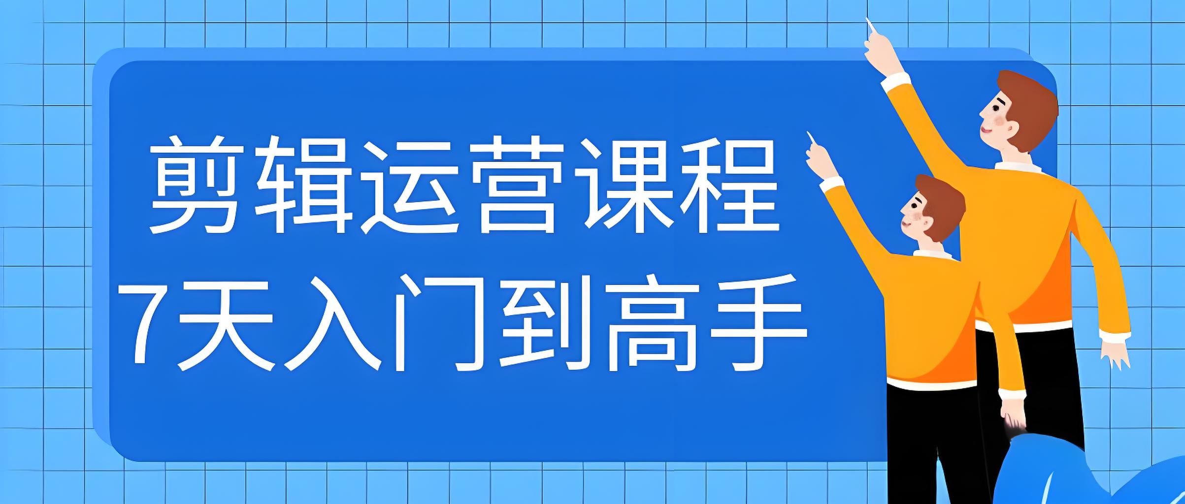 七天学会剪辑运营课程-全旗论坛