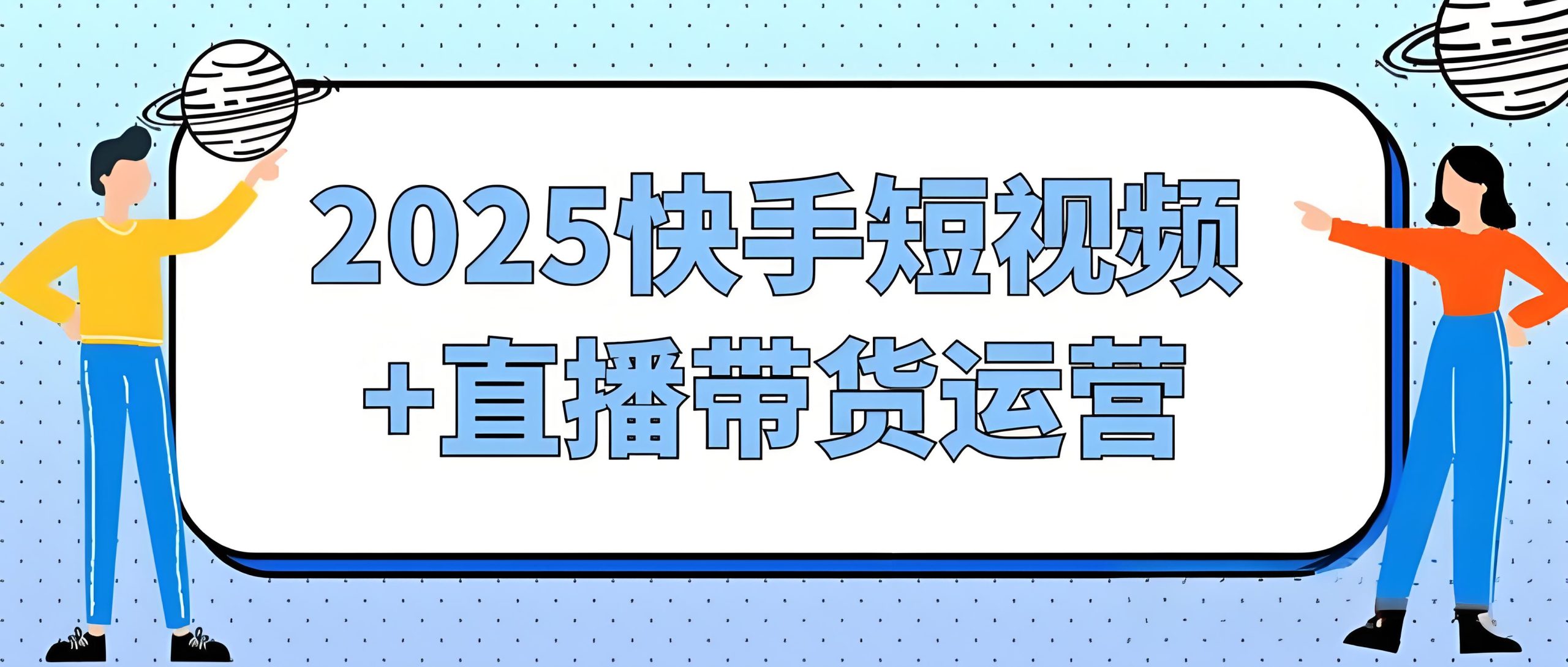 2025快手短视频+直播带货运营-全旗论坛