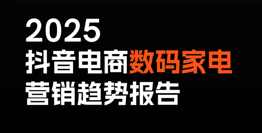 2025抖音电商数码家电营销趋势报告-全旗论坛