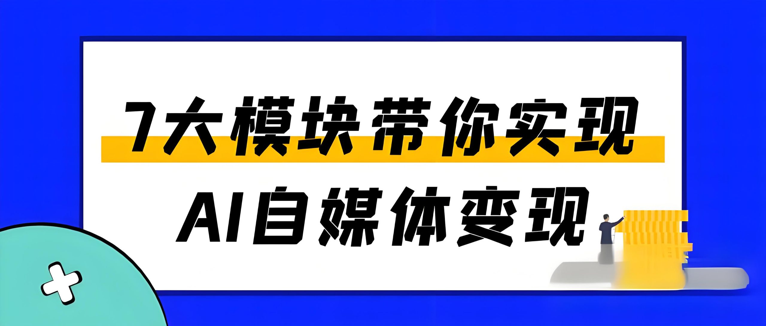 7大模块带你实现AI自媒体变现-全旗论坛